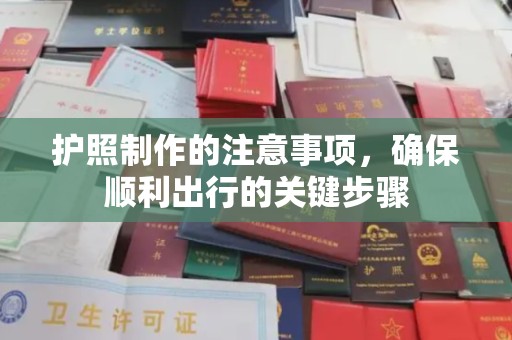阿城护照制作的注意事项，确保顺利出行的关键步骤