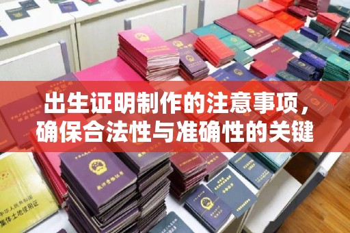 汨罗出生证明制作的注意事项，确保合法性与准确性的关键步骤